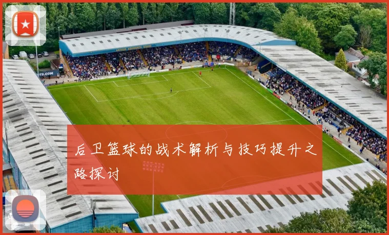 后卫篮球的战术解析与技巧提升之路探讨