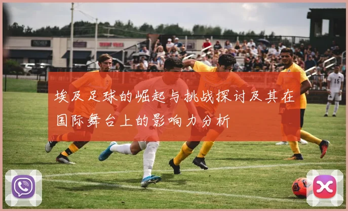 埃及足球的崛起与挑战探讨及其在国际舞台上的影响力分析