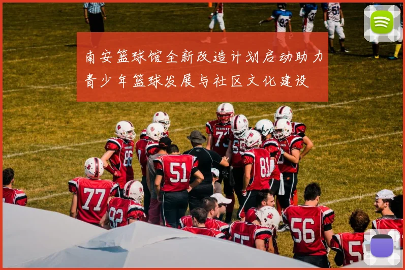 南安篮球馆全新改造计划启动助力青少年篮球发展与社区文化建设